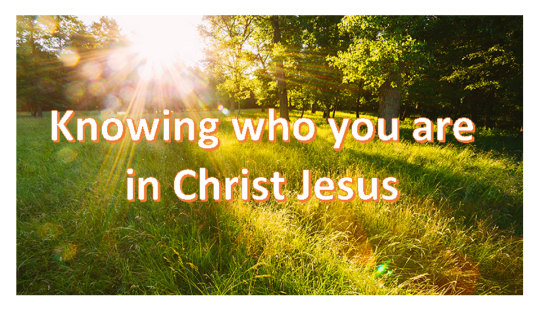 Knowing who you are in Christ Jesus