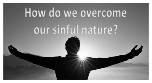 How do we overcome our sinful nature?