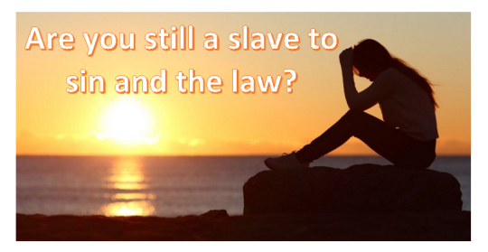 Are you still a slave to sin and the law?