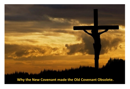 Why the New Covenant made the Old Covenant obsolete.