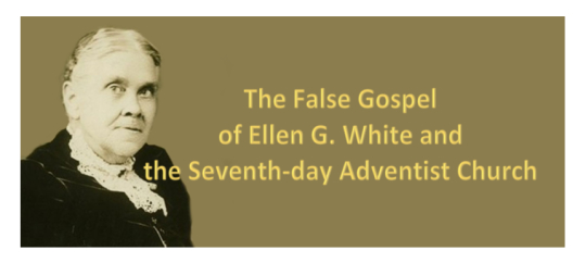 The False Gospel of Ellen G. White and the Seventh-day Adventist Church