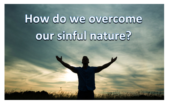 How do we overcome our sinful nature?