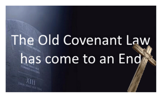 The Old Covenant Law has come to an end